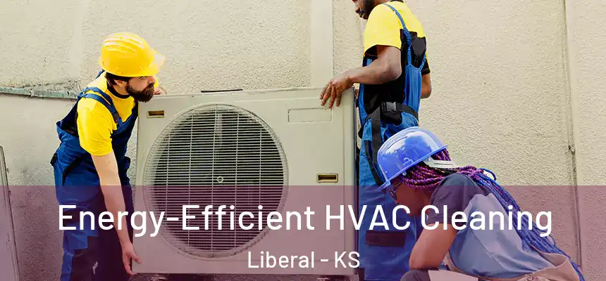  Energy-Efficient HVAC Cleaning Liberal - KS