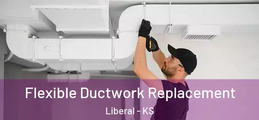  Flexible Ductwork Replacement Liberal - KS