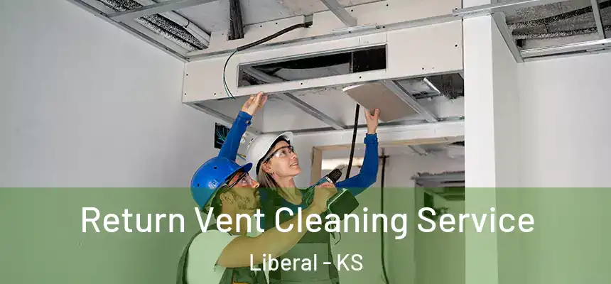 Return Vent Cleaning Service Liberal - KS