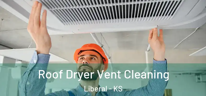 Roof Dryer Vent Cleaning Liberal - KS